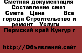 Сметная документация. Составление смет. Смета › Цена ­ 500 - Все города Строительство и ремонт » Услуги   . Пермский край,Кунгур г.